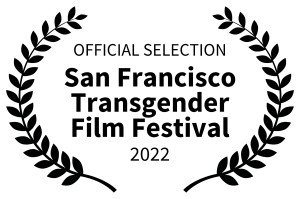Laurels for OFficial Selection at the San Francisco Transgender Film Festival 2022